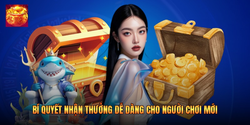 Bí quyết nhận thưởng dễ dàng cho người chơi mới