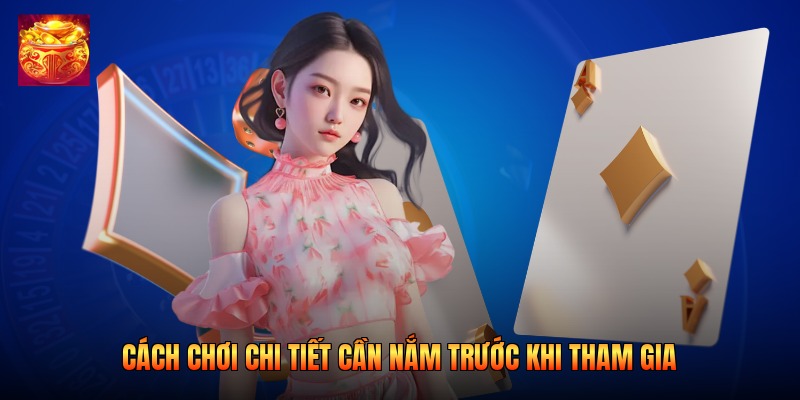 Cách chơi chi tiết cần nắm trước khi tham gia 