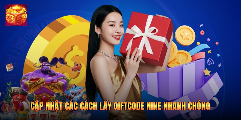 Cập nhật các cách lấy giftcode nine nhanh chóng