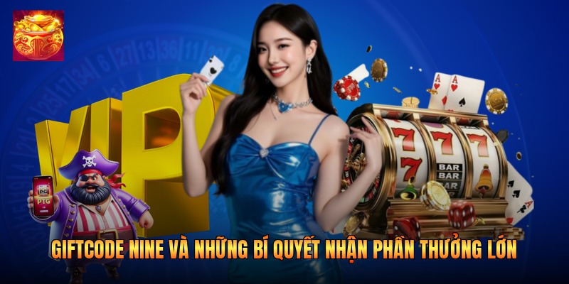 Giftcode Nine Và Những Bí Quyết Nhận Phần Thưởng Lớn