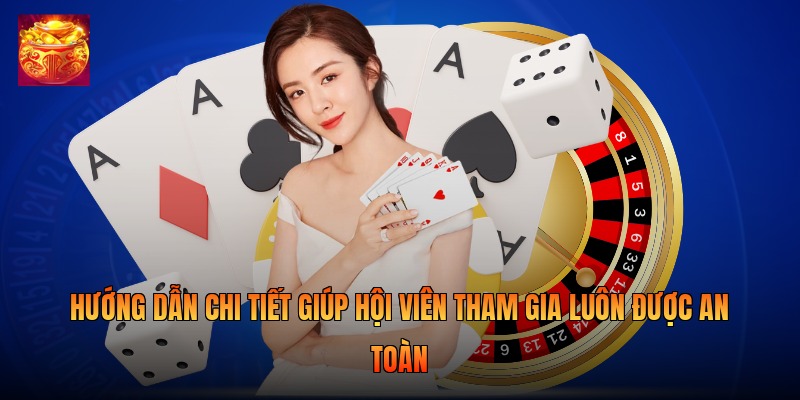 Hướng dẫn chi tiết giúp hội viên tham gia luôn được an toàn