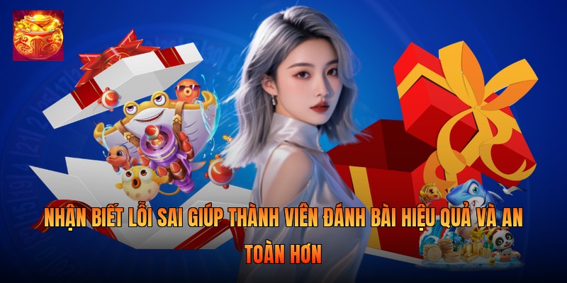 Nhận biết lỗi sai giúp thành viên đánh bài hiệu quả và an toàn hơn