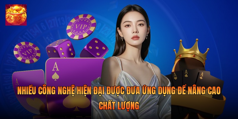 Nhiều công nghệ hiện đại được đưa ứng dụng để nâng cao chất lượng