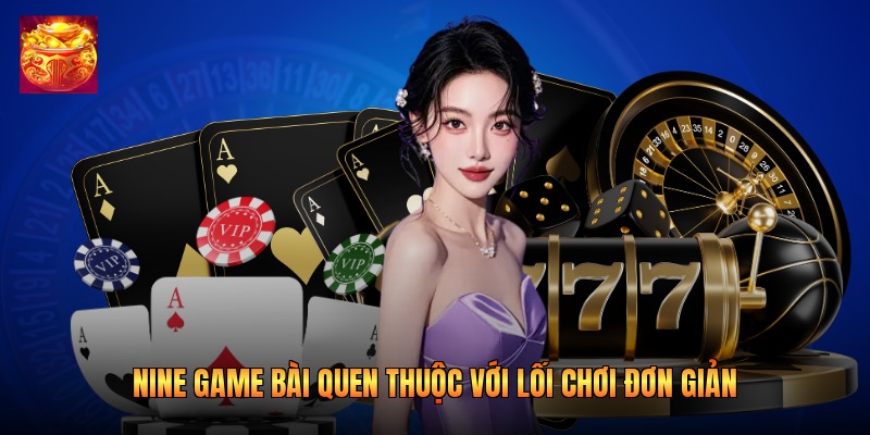 Nine game bài quen thuộc với lối chơi đơn giản