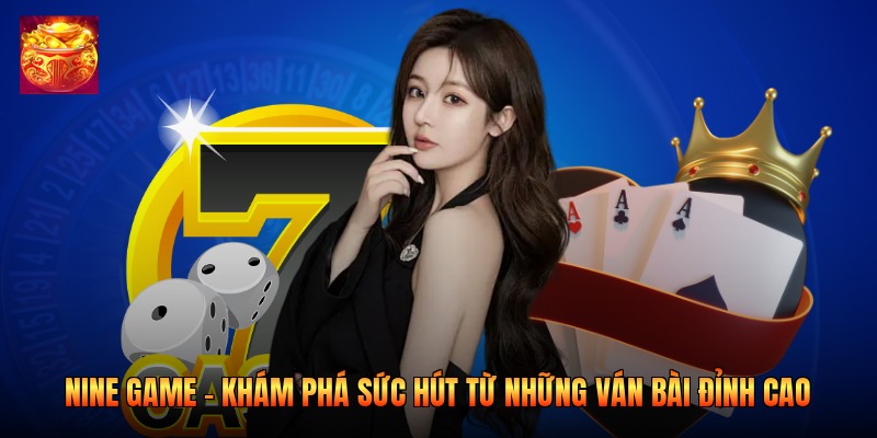 Nine Game - Khám Phá Sức Hút Từ Những Ván Bài Đỉnh Cao