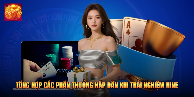 Tổng hợp các phần thưởng hấp dẫn khi trải nghiệm Nine